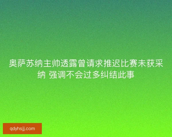 奥萨苏纳主帅透露曾请求推迟比赛未获采纳 强调不会过多纠结此事