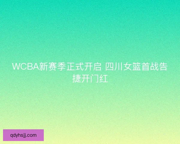 WCBA新赛季正式开启 四川女篮首战告捷开门红 WCBA新赛季正式开启 四川女篮首战告捷开门红
